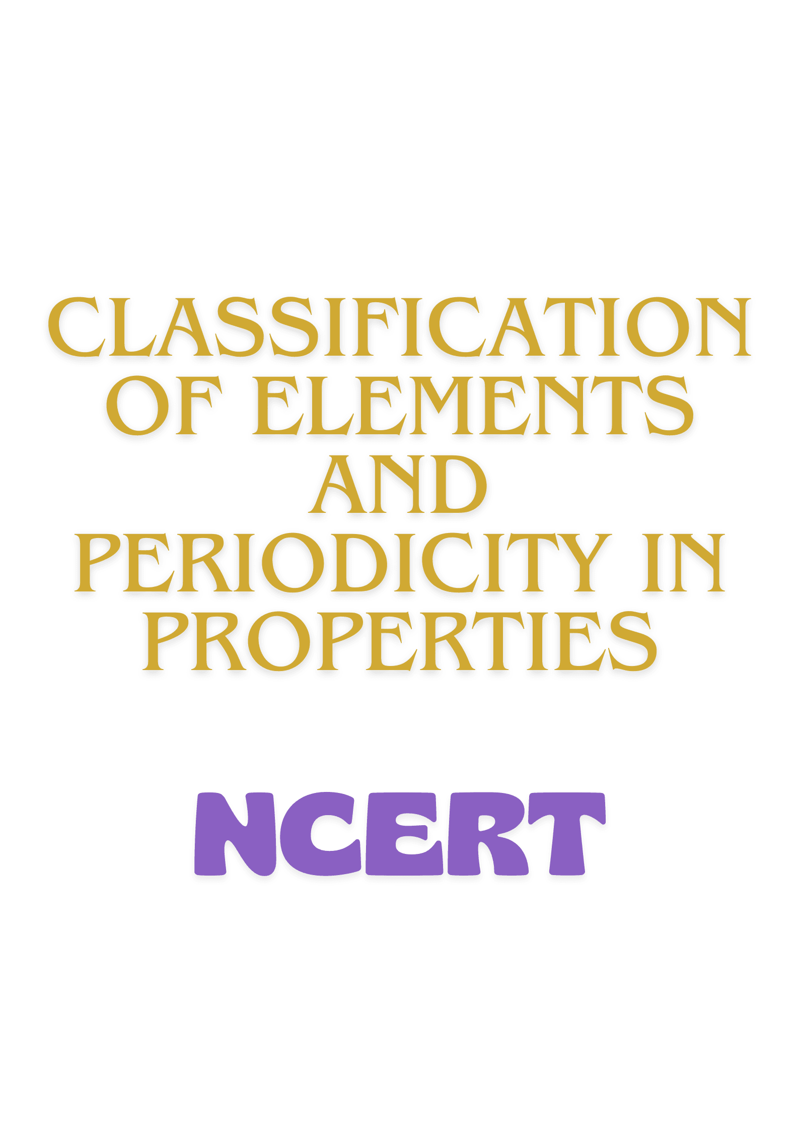 3. Classification of Elements and Periodicity in Properties